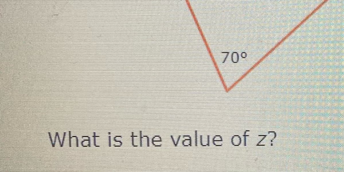 70°
What is the value of z?
