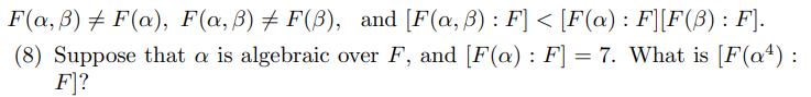 F(a, B) F(a), F(a, B) ‡ F(3), and [F(a, 3): F] < [F(a) : F][F(3) : F].
(8) Suppose that a is algebraic over F, and [F(a): F] = 7. What is [F(aª) :
F]?