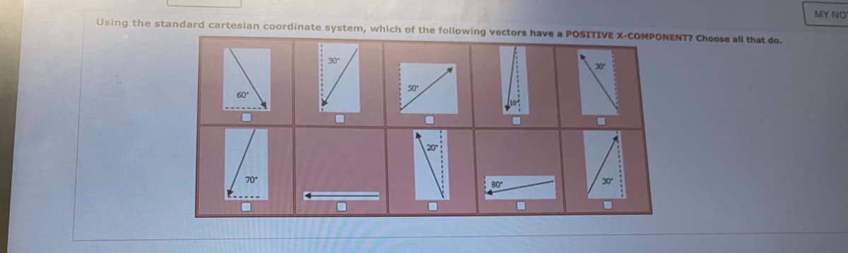 Using the standard cartesian coordinate system, which of the following vectors have a POSITIVE X-COMPONENT? Choose all that do.
60*
70*
■
O
50
☐
U
30
MY NOT
