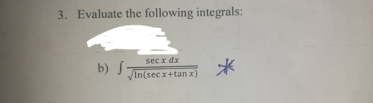 3. Evaluate the following integrals:
sec x dx
b) S
VIn(secx+tan x)
