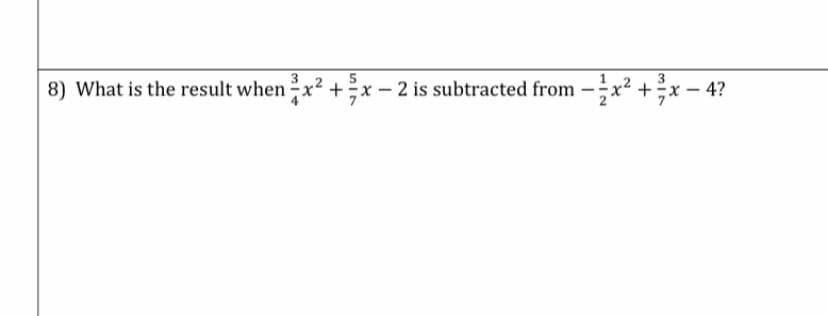 3
8) What is the result when x² +x – 2 is subtracted from –
x² + x – 4?
