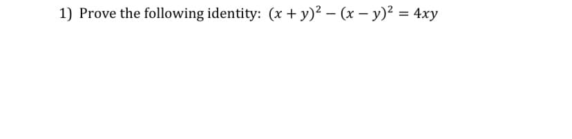 1) Prove the following identity: (x + y)² – (x – y)² = 4xy
