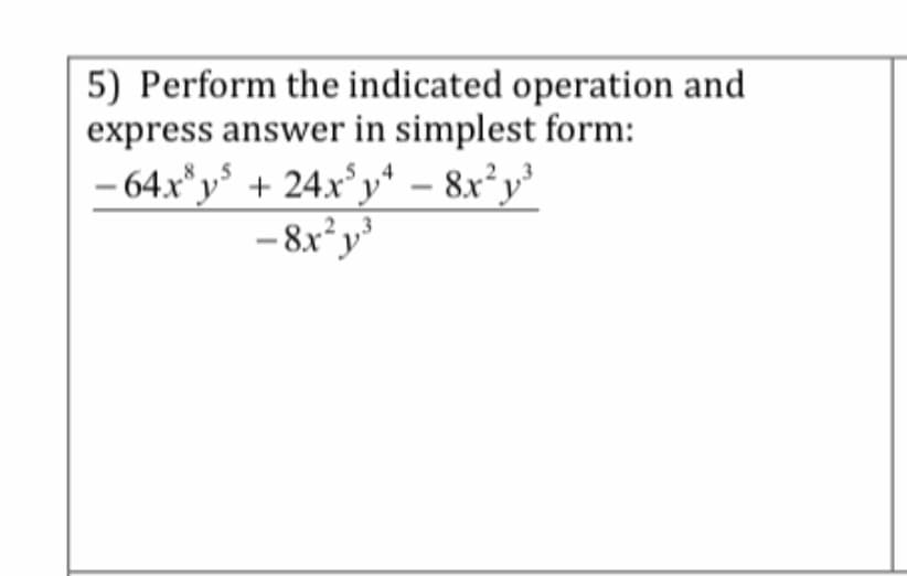 5) Perform the indicated operation and
express answer in simplest form:
- 64x"y + 24x°y* – 8x²y³
- 8x² y'
3
