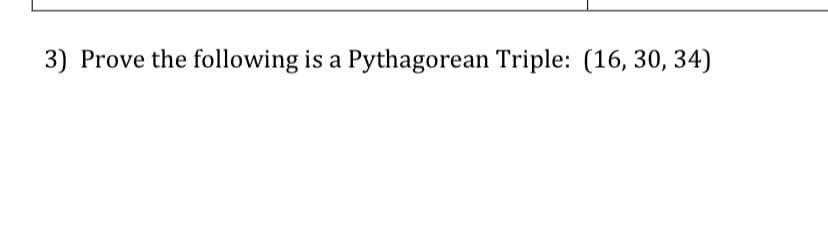 3) Prove the following is a Pythagorean Triple: (16, 30, 34)
