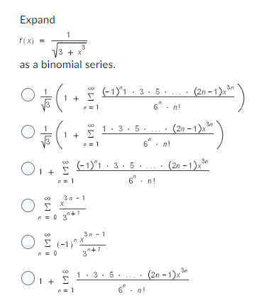 Expand
f(x) =
√3+x
as a binomial series.
2 / 3 (¹ + $
1
E
0 + (¹ + 5,
(1
1
O
O₁+ (-1)1-3. 5 .
n=1
3n-1
X
n = 0 3²+1
O (1)
851
O₁+3
(-1)1.3.5.
3n-1
X
3+1
3.5
3.5.
6. n!
6 n!
6. n!
-
(2n-1)x3
3n
(2n-1)x³
: (20-1)-2²h)
n!
(2n-1)x³m