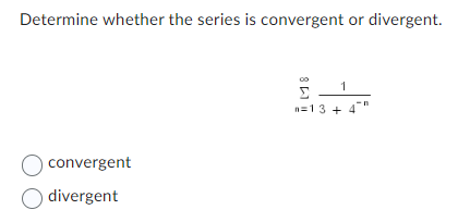 Determine whether the series is convergent or divergent.
O convergent
O divergent
1
n=13+ 4