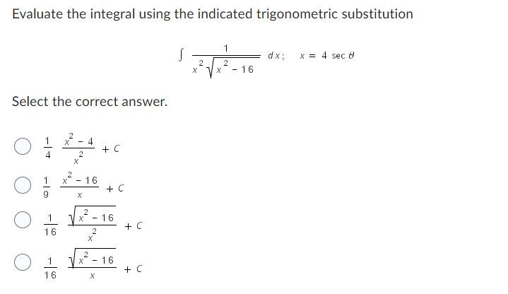 Evaluate the integral using the indicated trigonometric substitution
Select the correct answer.
9
1
16
1
16
x² - 4
2
x²-16
X
2
x
2
X
2
X
X
+ C
+ C
16
16
+ C
+ C
S
1
2
2
X √x
- 16
dx;
x = 4 sec 8