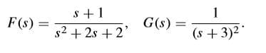 s +1
s2 + 2s +2'
1
F(s) =
G(s) =
(s + 3)2
