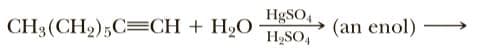 HgSO4, (an enol)
H2SO4
CH3(CH2);C=CH + H,O

