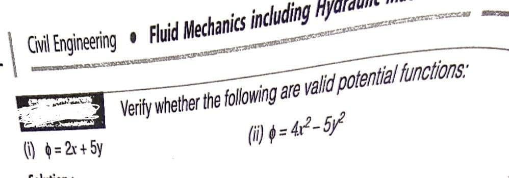 Civil Engineering • Fluid Mechanics including Hya.
LE
Verity whether the following are valid potential functions:
(1) = 2r + 5y
(i) = 4r²– 5y²
