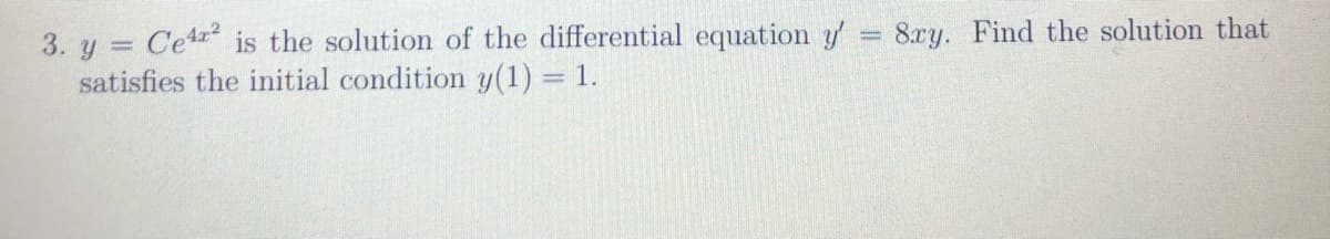 3. y = Ce is the solution of the differential equation y'
satisfies the initial condition y(1) = 1.
8ry. Find the solution that
