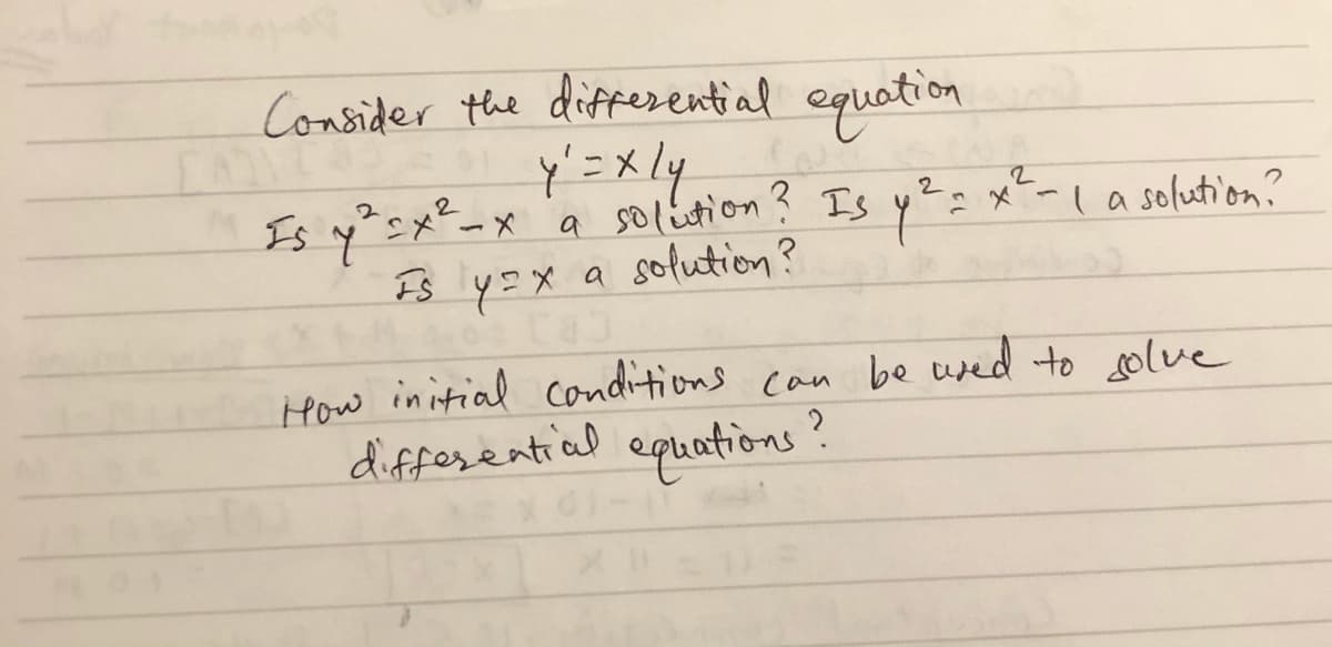 Consider the differential equation
Is y?=x²_x 'a soliution? Is y²?x-La solution?
Es y=x a sotution?
2
2
How in itial conditions can be used to solve
diffesential equations?
