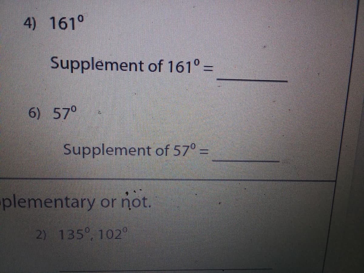 4) 161°
Supplement of 161° =
6) 57°
Supplement of 57° =
plementary
or not.
2) 135°, 102
