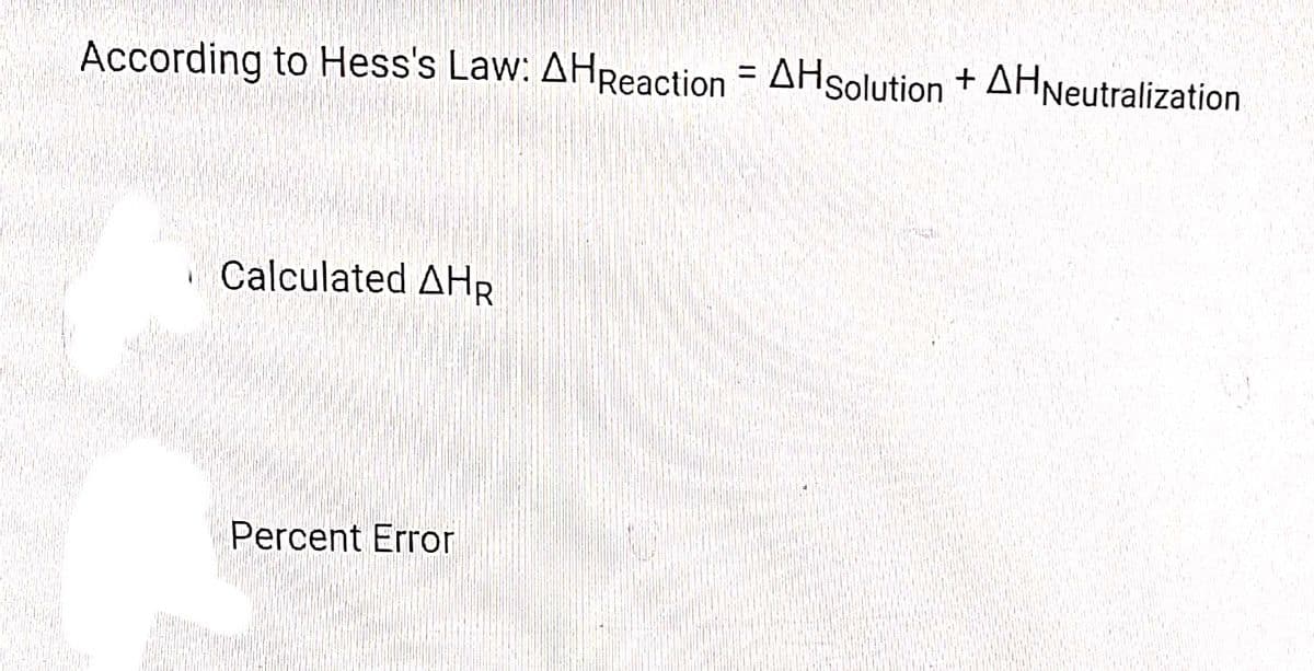 According to Hess's Law: AHReaction = AHsolution + AHNeutralization
%3D
Calculated AHR
Percent Error
