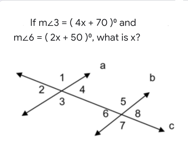 If mz3 = ( 4x + 70 )° and
mz6 = ( 2x + 50 )°, what is x?
%3D
a
b
2
4
3
5
8
7
