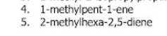 4. 1-methylpent-1-ene
5. 2-methylhexa-2,5-diene

