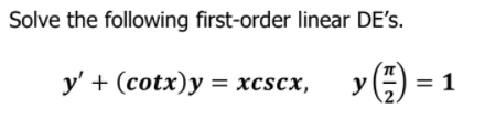 Solve the following first-order linear DE's.
у' + (cotx)у %3D хxcscх,
() = 1
y
