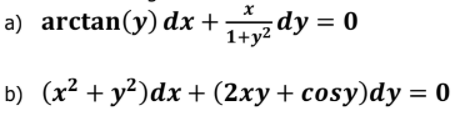 a) arctan(y) dx+z dy = 0
b) (x² + y?)dx + (2xy+ cosy)dy = 0
