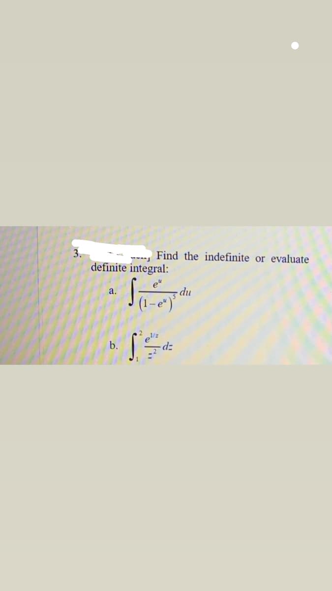 3.
Find the indefinite or evaluate
definite integral:
a.
du
- pu
b.
