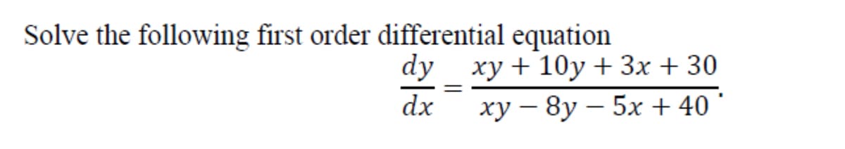 Solve the following first order differential equation
dy
ху — 8у — 5х + 40
ху + 10у + Зх + 30
dx
