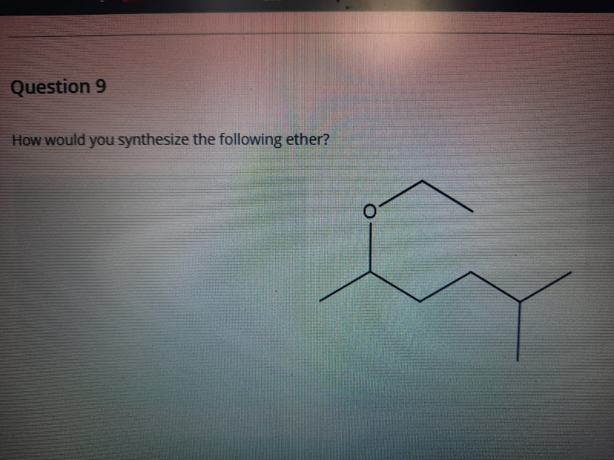 Question 9
How would you synthesize the following ether?
