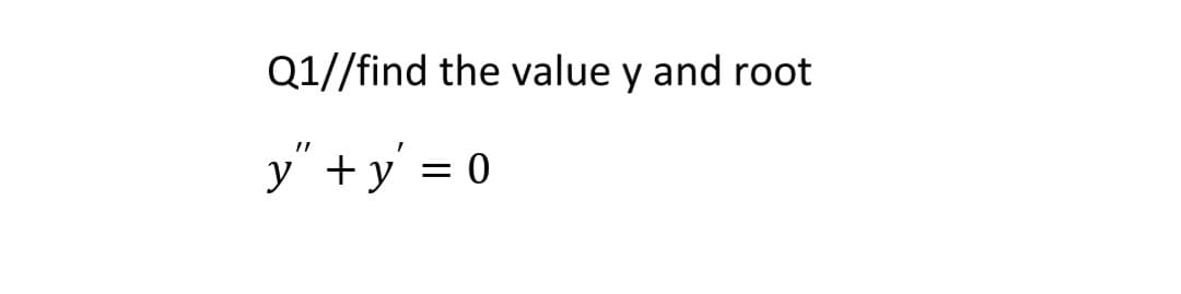 Q1//find the value y and root
y" + y' = 0
