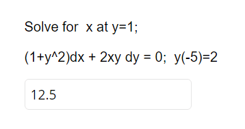 Solve for x at y=1;
(1+y^2)dx
12.5
+ 2xy dy=0; y(-5)=2