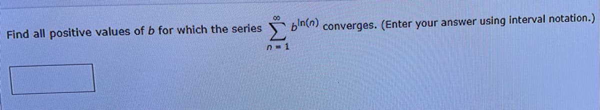 00
Find all positive values of b for which the series
bnn converges. (Enter your answer using interval notation.)
n = 1
