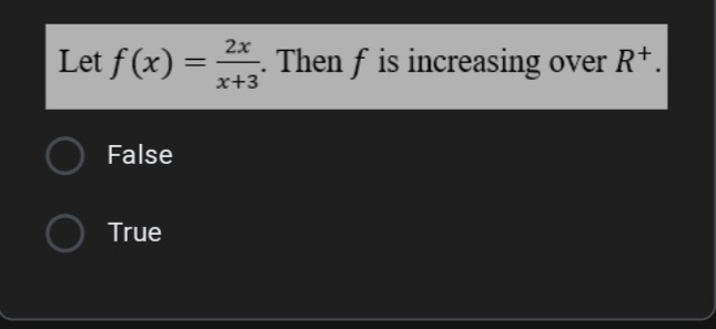 2x
Let f (x) = .
Then f is increasing over R*.
x+3
False
True
