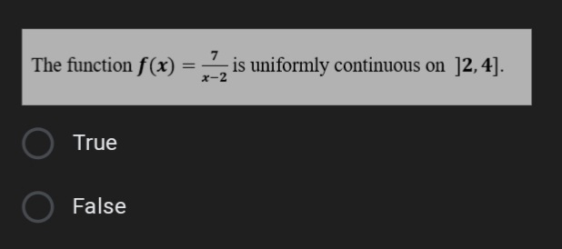 The function f(x) = , is uniformly continuous on
]2, 4].
%3D
x-
True
False
