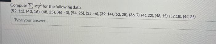 Compute E ry² for the following data.
(52, 11), (43, 16), (48, 25), (46, -3), (54, 25), (35, -6), (39, 14), (52, 28), (36, 7), (41 22), (48, 15), (52,18), (44, 25)
Type your answer.
