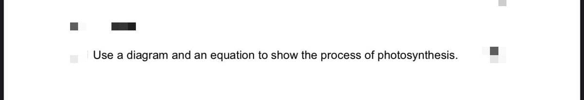 Use a diagram and an equation to show the process of photosynthesis.
