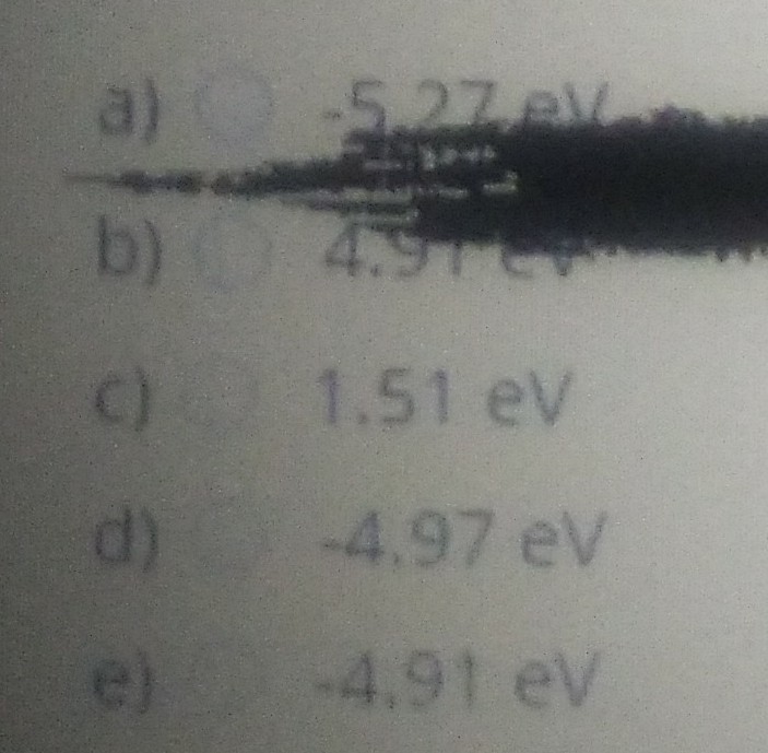a) 5.27 ev
b) 4.91
()
1.51 eV
d)
-4.97 eV
e)
-4.91 eV
