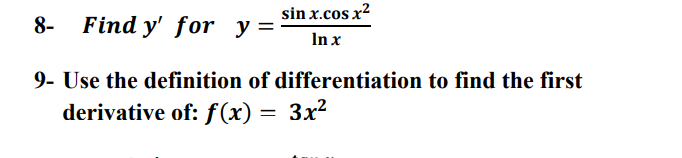 sin x.cos x?
8-
Find y' for y =
In x
9- Use the definition of differentiation to find the first
derivative of: f (x) = 3x²
