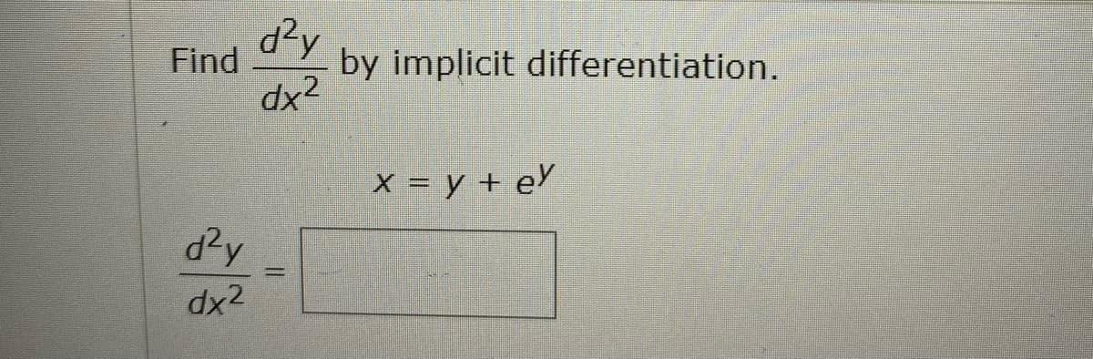 d²y
Find
by implicit differentiation.
dx2
X = y + eY
d²y
dx2
