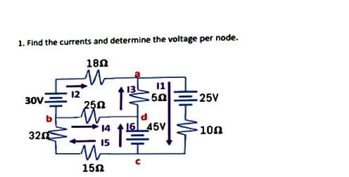1. Find the currents and determine the voltage per node.
18Ω
30V-
320
2522
M
1502
11
50
с
25V
d
16 45V 100