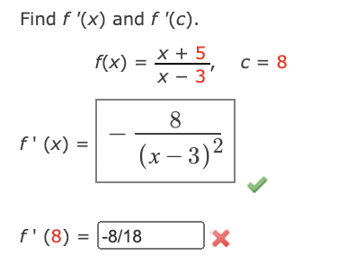 Find f '(x) and f '(c).
x + 5
X - 3'
f(x)
C = 8
|
8.
f'(x) =
(x – 3)2
f' (8) = |-8/18
