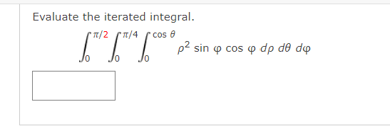 Evaluate the iterated integral.
* T/2 T/4
cos e
p2 sin o cos o dp de dy
