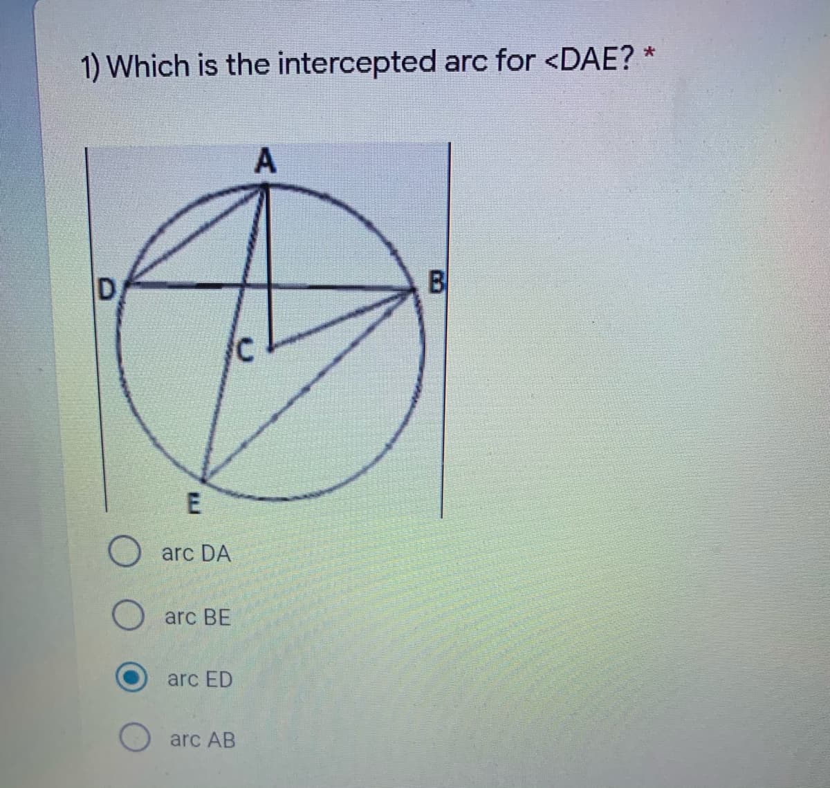 1) Which is the intercepted arc for <DAE?
A
D
B
E
arc DA
arc BE
arc ED
arc AB
