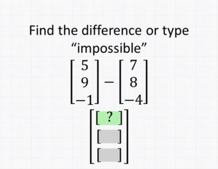 Find the difference or type
"impossible"
5
7
9
8
-4.
[[ ?