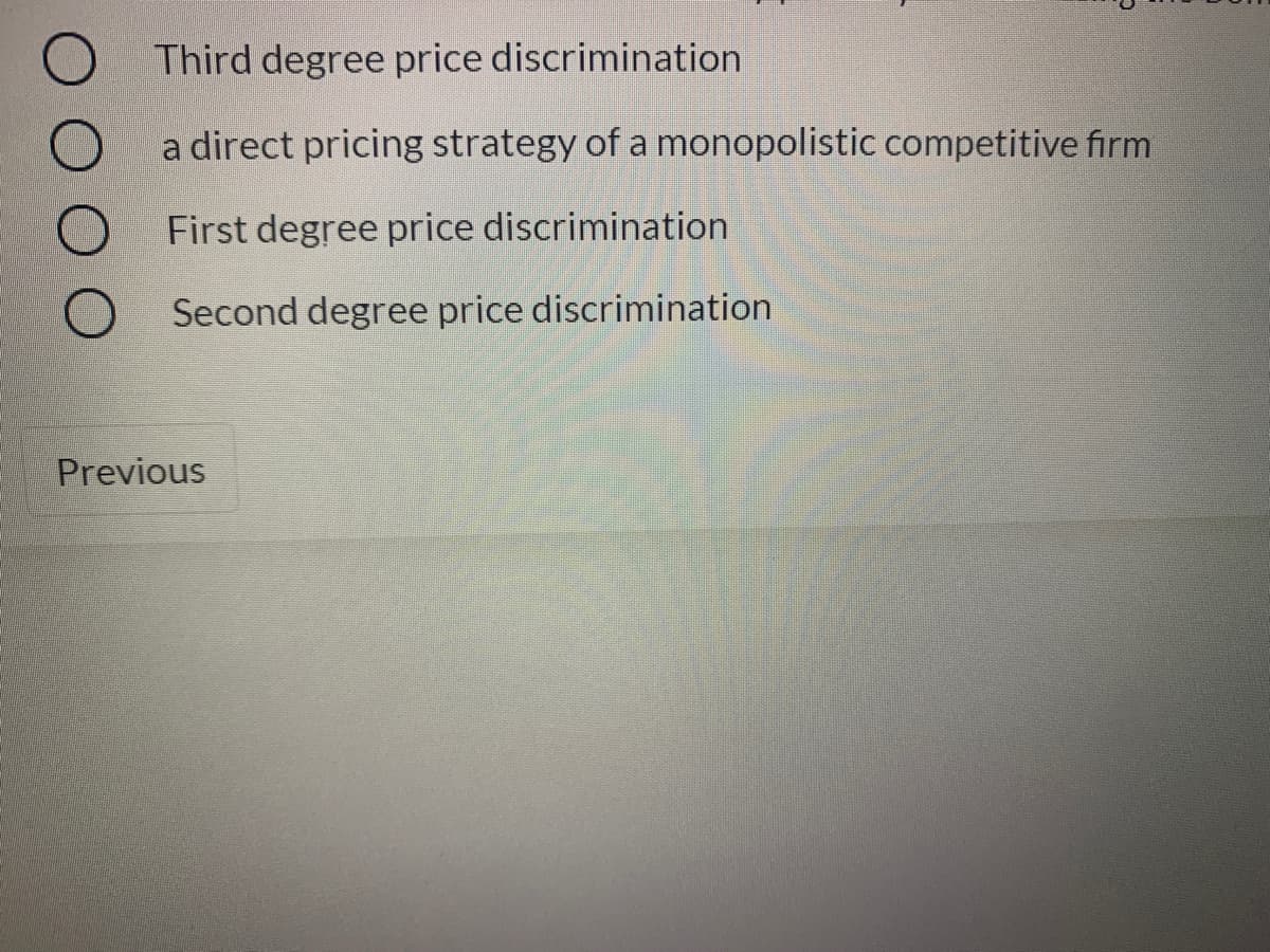 Third degree price discrimination
a direct pricing strategy of a monopolistic competitive firm
First degree price discrimination
Second degree price discrimination
Previous
