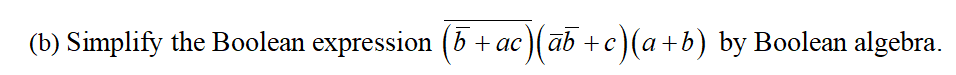 c)(āb+c)(a+b) by Boolean algebra.
(b) Simplify the Boolean expression (5+ ac)(ab + c)