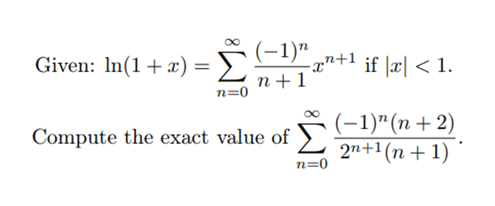 Given: In(1+x) =
(-1)"
xn+1
if |æ| < 1.
n + 1
n=0
Compute the exact value of
(-1)"(n+ 2)
2n+1(n + 1)
n=0
