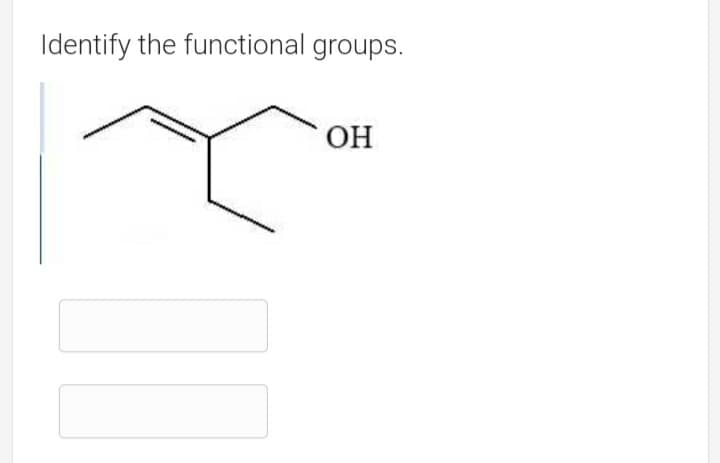Identify the functional groups.
OH
