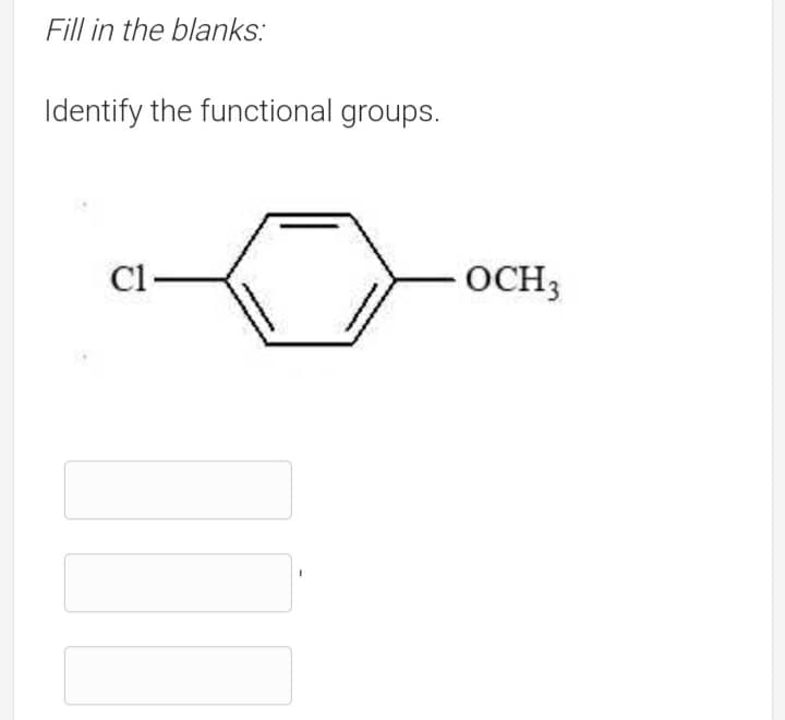 Fill in the blanks:
Identify the functional groups.
Cl-
OCH3
