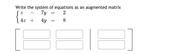 Write the system of equations as an augmented matrix
7y
= 2
4z +
4y
= 8
