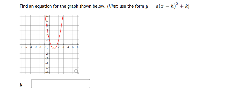 Find an equation for the graph shown below. (Hìnt: use the form y = a(x – h)² + k)
64
6 5 4 3 21
-2
5-
