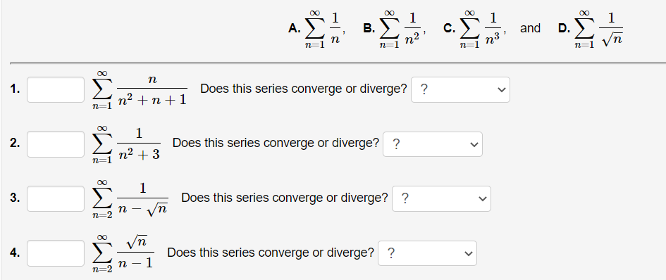 1
00
1
А.
В.
C.
and
D.
n2
n=1
n=1 n3
n=1
00
1.
Does this series converge or diverge? ?
п? + п +1
1
Does this series converge or diverge? ?
n2 + 3
1
3.
Does this series converge or diverge? ?
n
n=
4.
Does this series converge or diverge? ?
1
n
n=2
2.

