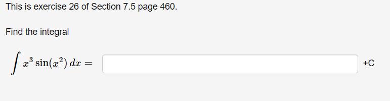 This is exercise 26 of Section 7.5 page 460.
Find the integral
x³ =
sin(x²) dx
+C
