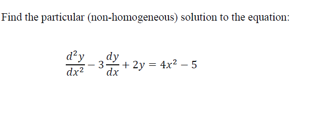Find the particular (non-homogeneous) solution to the equation:
d²y
dx²
-
3
dy
dx
+ 2y = 4x²5